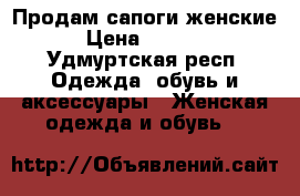 Продам сапоги женские › Цена ­ 1 500 - Удмуртская респ. Одежда, обувь и аксессуары » Женская одежда и обувь   